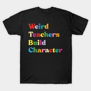 Weird Teachers Build Character funny teacher T-Shirt